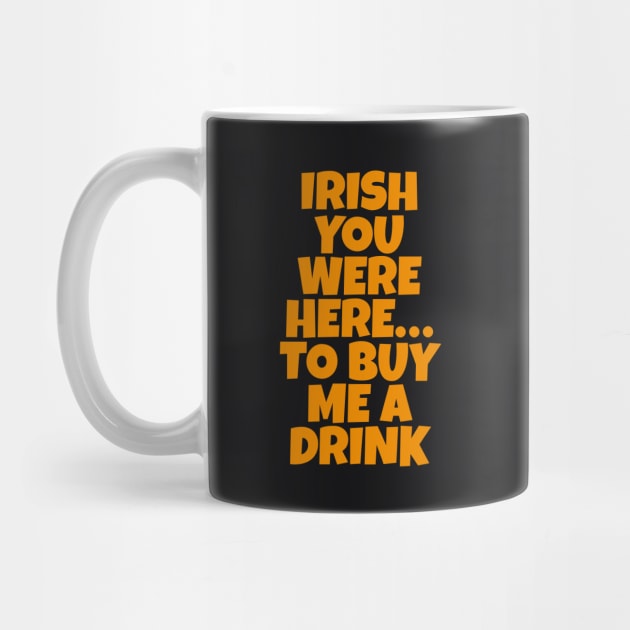 Irish You Were Here…To Buy Me A Drink - Irish Drinking Puns by Eire